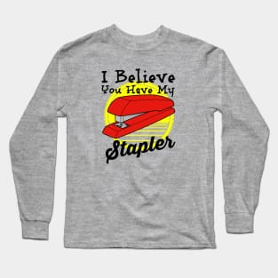 I Believe You have My Stapler Long Sleeve T-Shirt